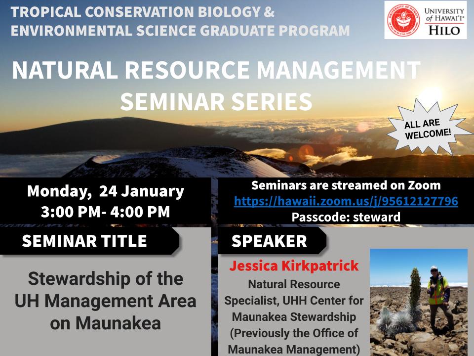 The UH Hilo TCBES Natural Resource Management Seminar Series Presents, "Stewardship of the UH Management Area on Maunakea" with Jessica (Jess) Kirkpatrick, Natural Resource Specialist for the UH Hilo Center for Maunakea Stewardship (Previously the Office of Maunakea Management) on Monday, January 24 from 3:00-4:00 PM. The seminar will be held over zoom. All are welcome!
Zoom link: https://hawaii.zoom.us/j/95612127796 Meeting ID: 956 1212 7796 Passcode: steward