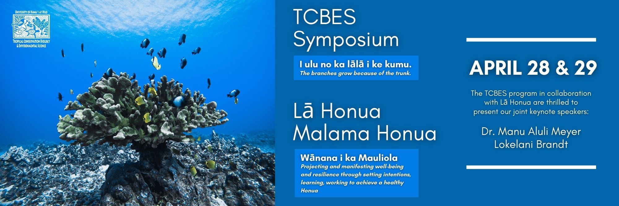TCBES Symposium- I ulu no ka lālā i ke kumu (The branches grow because of the trunk), part of Lā Honua and Malama Honua: Wānana i ka Mauliola- Projecting and manifesting well-being and resilience through setting intentions, learning, working to achieve a healthy Honua. The symposium will take place April 28 and 29. The TCBES program in collaboration with Lā Honua are thrilled to present our joint keynote speakers: Dr. Manu Aluli Meyer and Lokelani Brandt